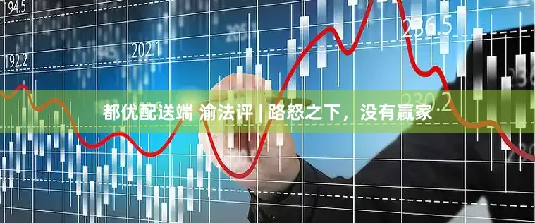 都优配送端 渝法评 | 路怒之下，没有赢家