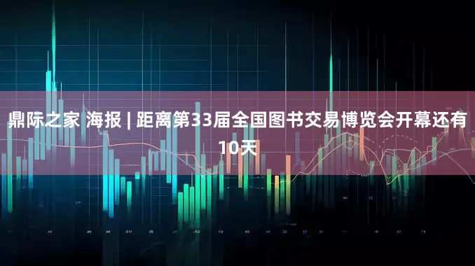 鼎际之家 海报 | 距离第33届全国图书交易博览会开幕还有10天